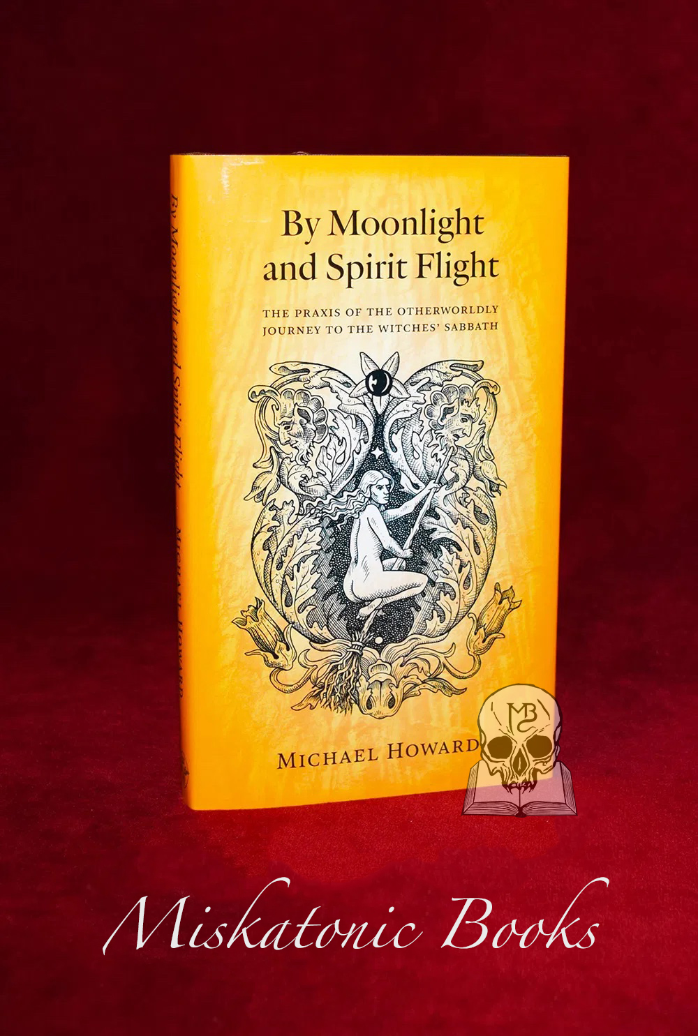 BY MOONLIGHT AND SPIRIT FLIGHT: The Praxis of the Otherworldly Journey to the Witches’ Sabbat by Michael Howard 2nd Printing - Hardcover Limited Edition