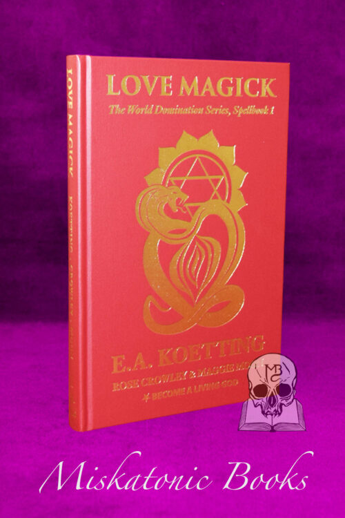 LOVE MAGICK SPELLBOOK (Book 1 in The World Domination Series) with E.A. Koetting, Rose Crowley, Maggie Moon - Hardcover Edition