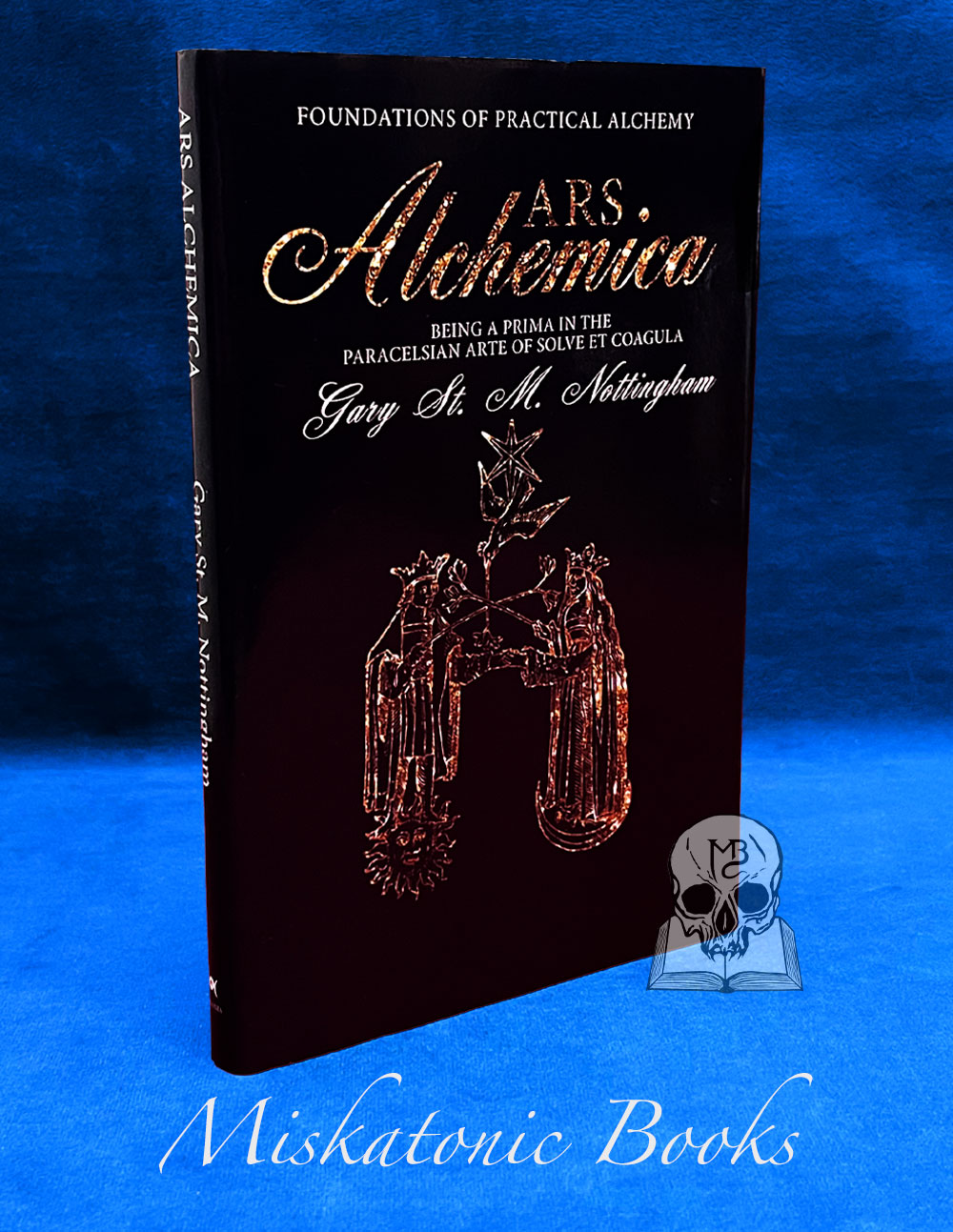 ARS ALCHEMICA - Foundations of Practical Alchemy: Being a Prima in the Paracelsian Arte of Solve et Coagula by Gary St Michael Nottingham - First Edition Hardcover Edition