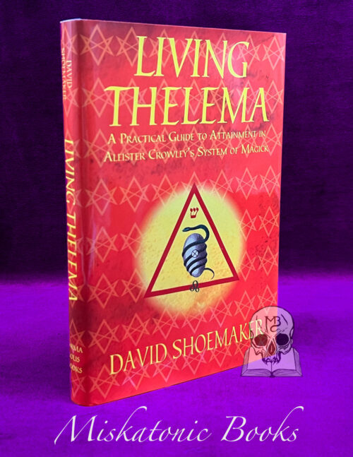 LIVING THELEMA: A Practical Guide to Attainment in Aleister Crowley's System of Magick by David Shoemaker - First Edition Hardcover