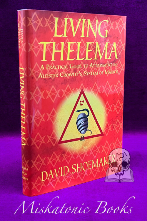 LIVING THELEMA: A Practical Guide to Attainment in Aleister Crowley's System of Magick by David Shoemaker - First Edition Hardcover