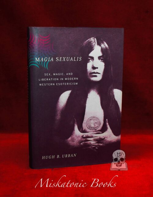 MAGIA SEXUALIS: Sex, Magic, and Liberation in Modern Western Esotericism by Hugh B. Urban - First Edition Hardcover