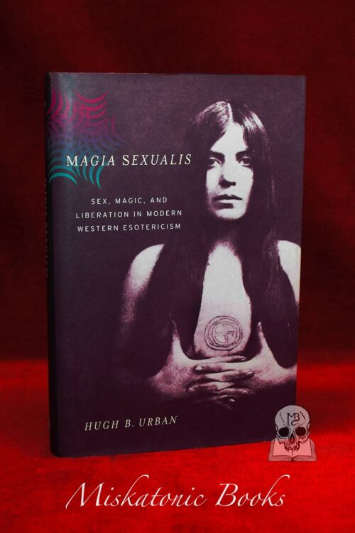 MAGIA SEXUALIS: Sex, Magic, and Liberation in Modern Western Esotericism by Hugh B. Urban - First Edition Hardcover