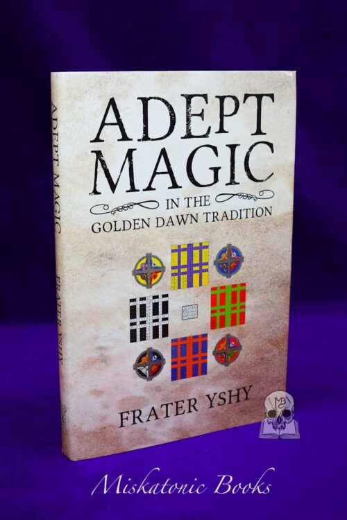 ADEPT MAGIC IN THE GOLDEN DAWN TRADITION by Frater YSHY - Signed Limited Edition Hardcover