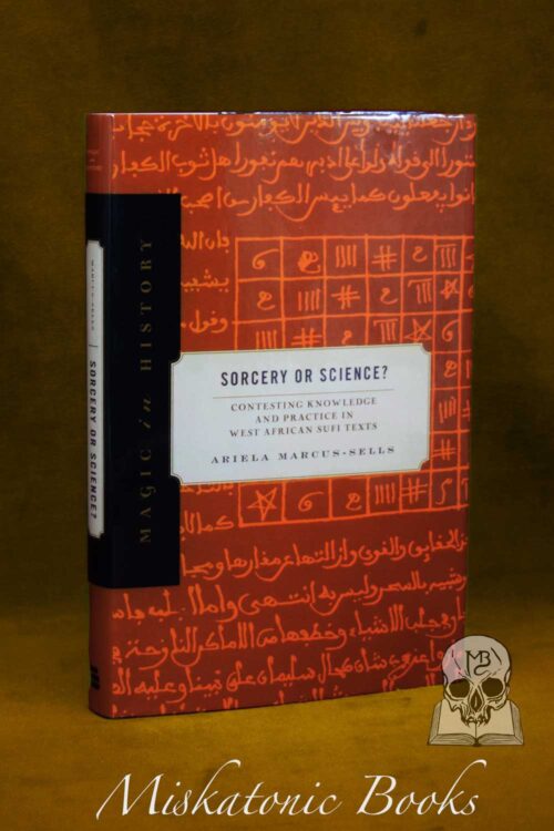 Sorcery or Science?: Contesting Knowledge and Practice in West African Sufi Texts - Hardcover First Edition (Magic in History Series)