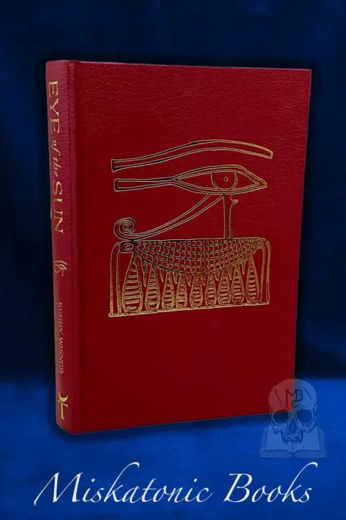 EYE OF THE SUN: The Sacred Legacy of Ancient Egypt Revised and updated Edition by Kerry Wisner - Special Limited Edition Hardcover