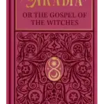 ARADIA: The Gospel of the Witches by Charles Godfrey Leland (Hardcover Edition)