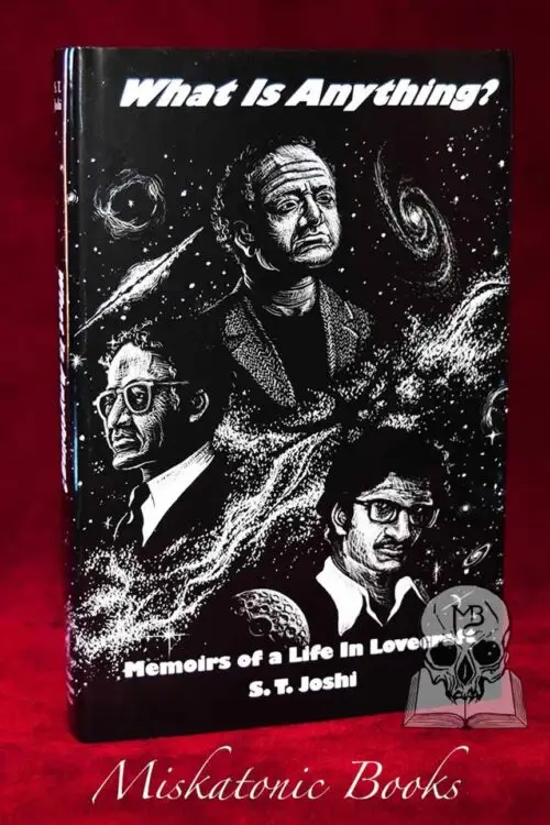 What Is Anything? Memoirs of a Life in Lovecraft by S.T. Joshi - Limited Edition Hardcover